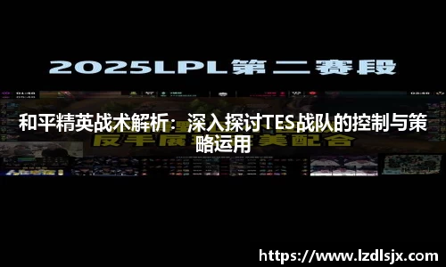 和平精英战术解析：深入探讨TES战队的控制与策略运用