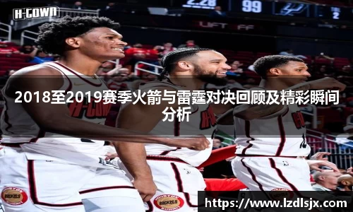 2018至2019赛季火箭与雷霆对决回顾及精彩瞬间分析